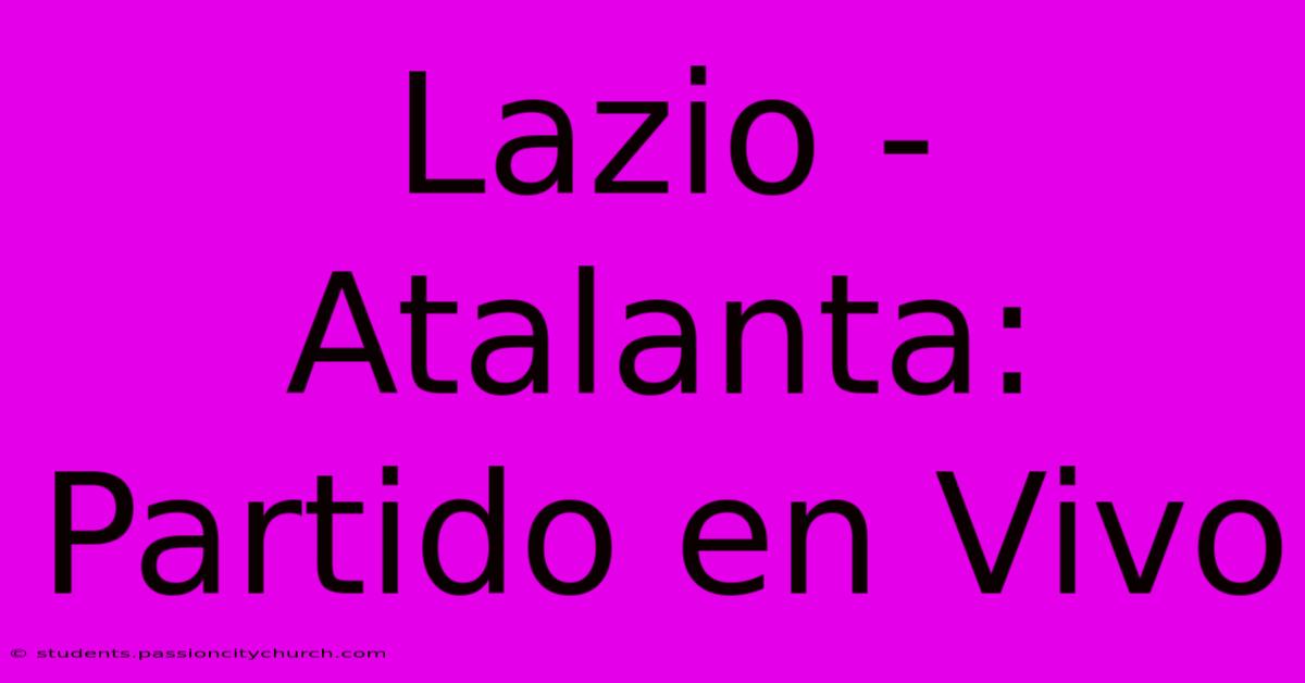 Lazio - Atalanta: Partido En Vivo