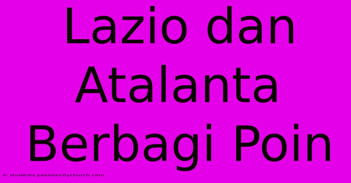 Lazio Dan Atalanta Berbagi Poin