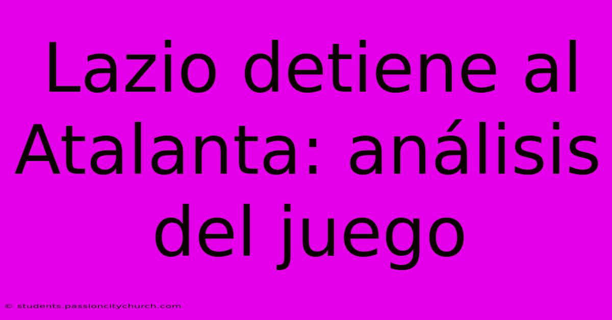 Lazio Detiene Al Atalanta: Análisis Del Juego
