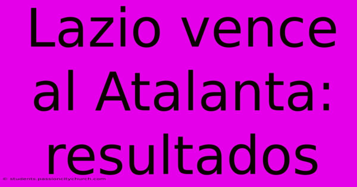 Lazio Vence Al Atalanta: Resultados