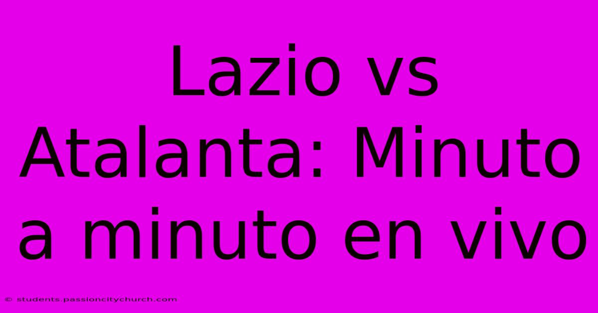 Lazio Vs Atalanta: Minuto A Minuto En Vivo