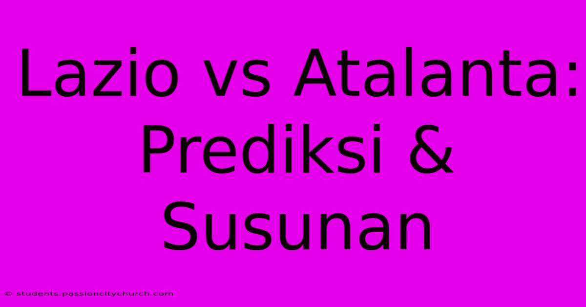 Lazio Vs Atalanta: Prediksi & Susunan