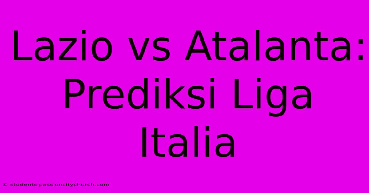 Lazio Vs Atalanta: Prediksi Liga Italia