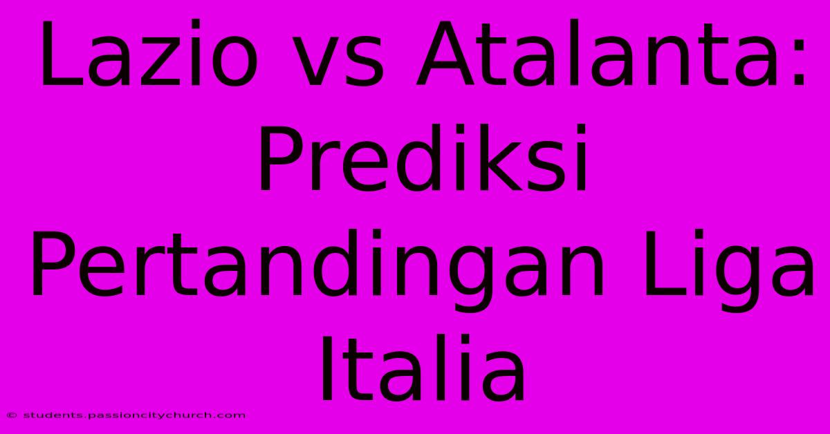 Lazio Vs Atalanta: Prediksi Pertandingan Liga Italia