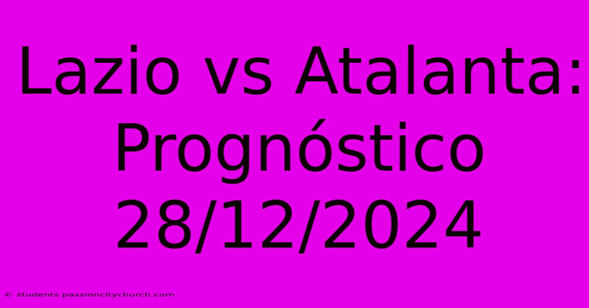 Lazio Vs Atalanta: Prognóstico 28/12/2024