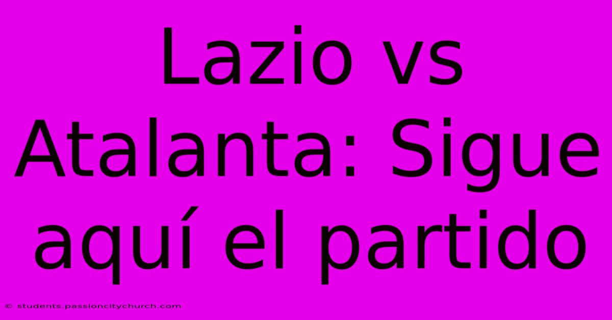 Lazio Vs Atalanta: Sigue Aquí El Partido