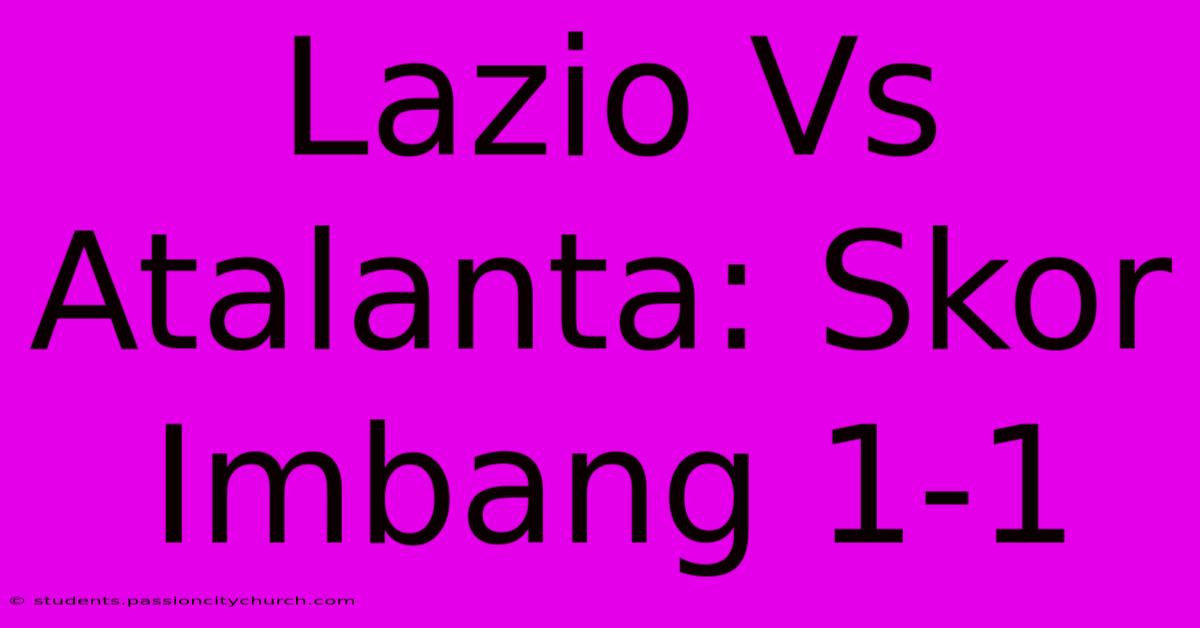 Lazio Vs Atalanta: Skor Imbang 1-1