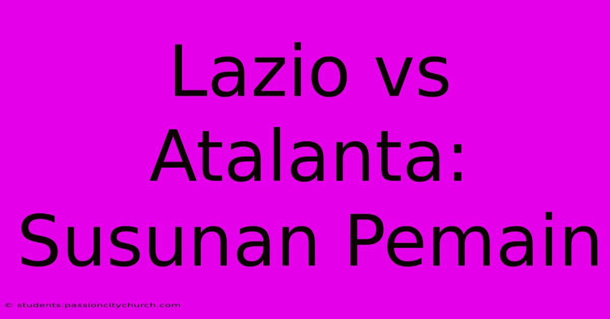 Lazio Vs Atalanta: Susunan Pemain