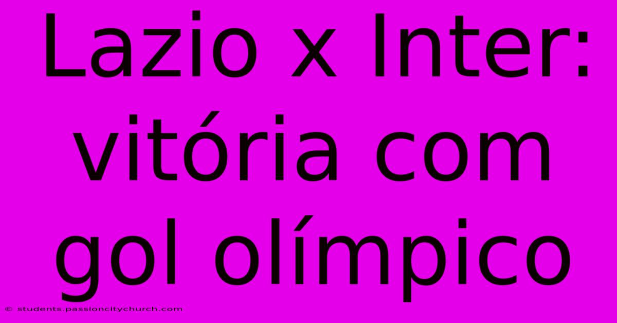 Lazio X Inter: Vitória Com Gol Olímpico