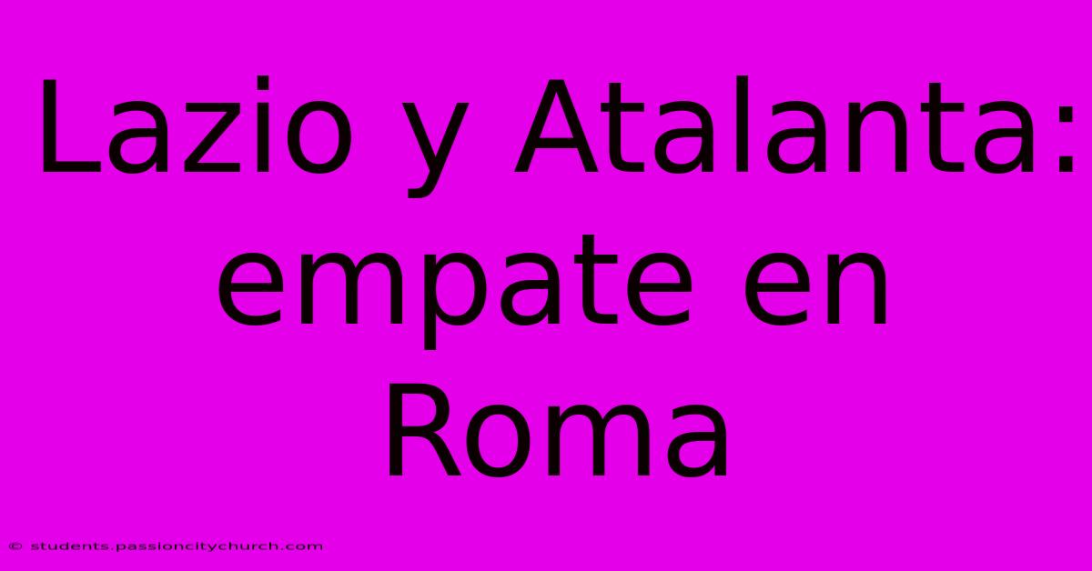 Lazio Y Atalanta: Empate En Roma