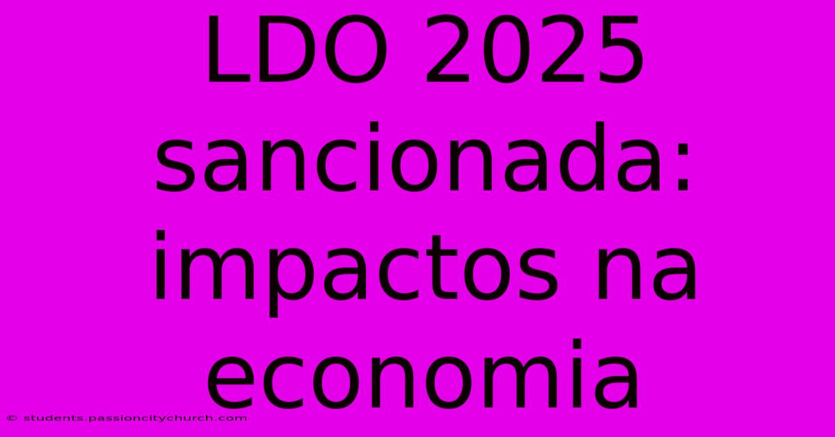 LDO 2025 Sancionada: Impactos Na Economia