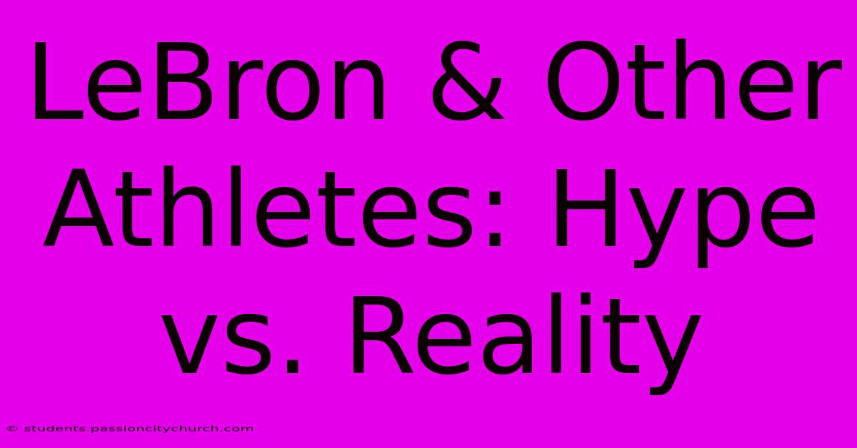 LeBron & Other Athletes: Hype Vs. Reality