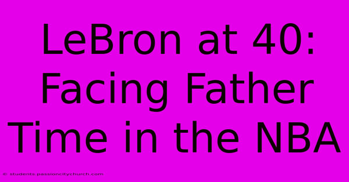 LeBron At 40:  Facing Father Time In The NBA