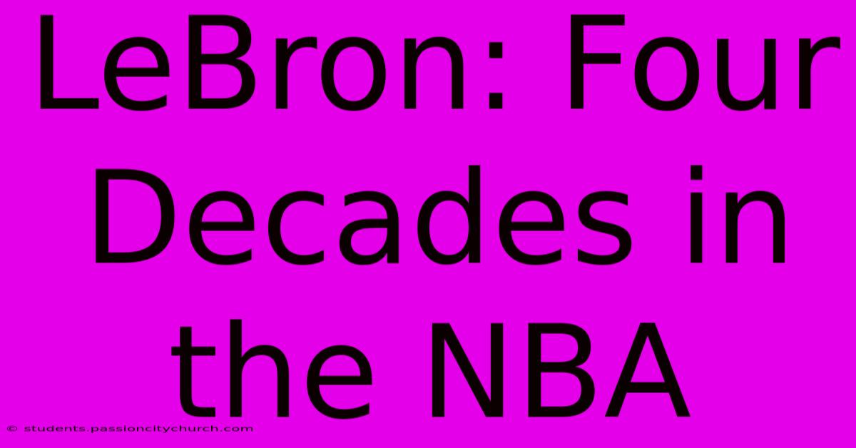 LeBron: Four Decades In The NBA