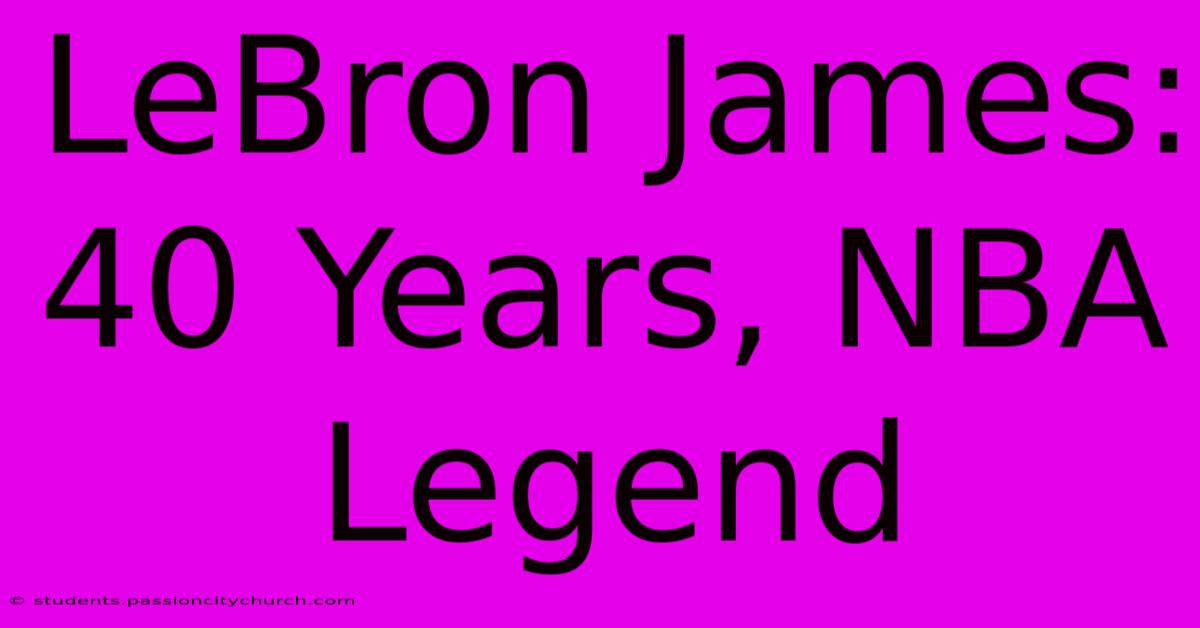 LeBron James: 40 Years, NBA Legend