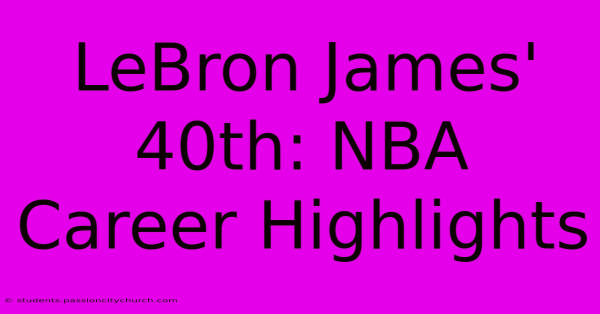 LeBron James' 40th: NBA Career Highlights