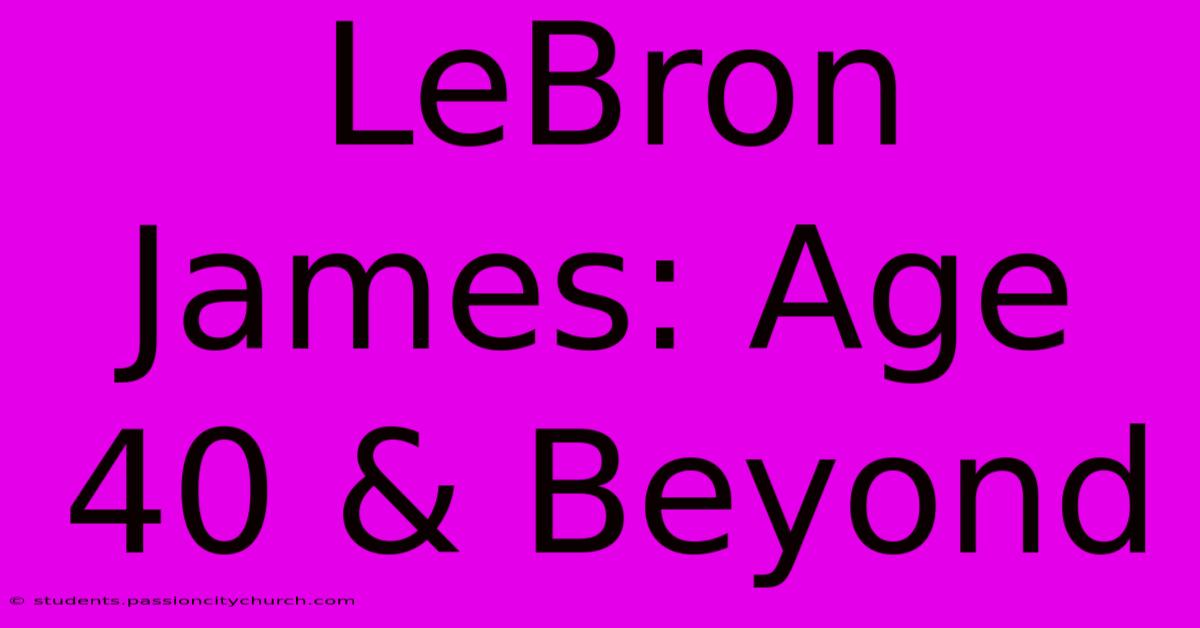 LeBron James: Age 40 & Beyond