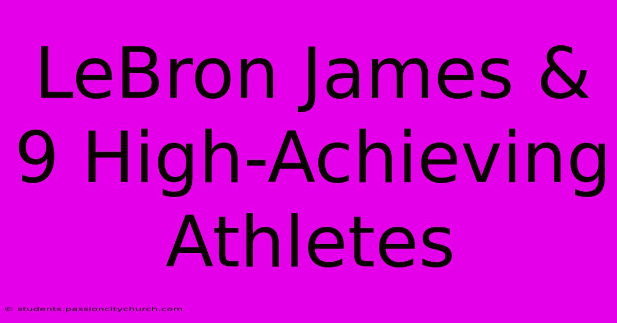 LeBron James & 9 High-Achieving Athletes