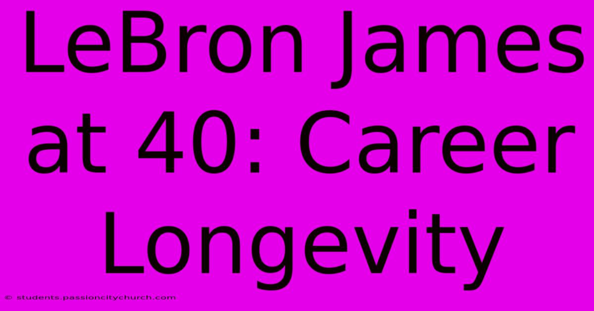 LeBron James At 40: Career Longevity