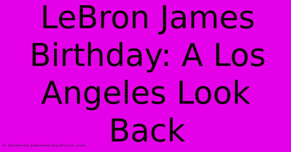 LeBron James Birthday: A Los Angeles Look Back