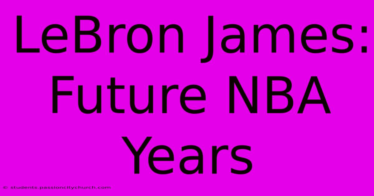 LeBron James:  Future NBA Years