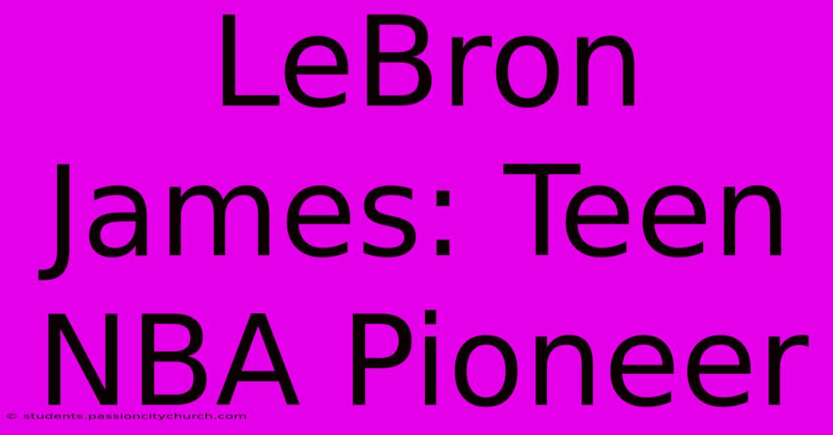 LeBron James: Teen NBA Pioneer