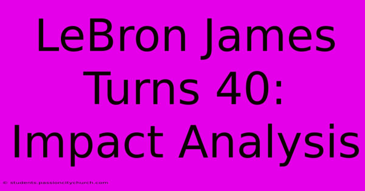 LeBron James Turns 40: Impact Analysis