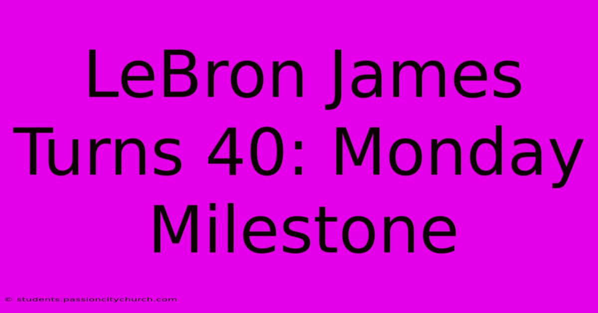 LeBron James Turns 40: Monday Milestone