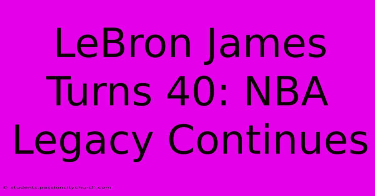 LeBron James Turns 40: NBA Legacy Continues