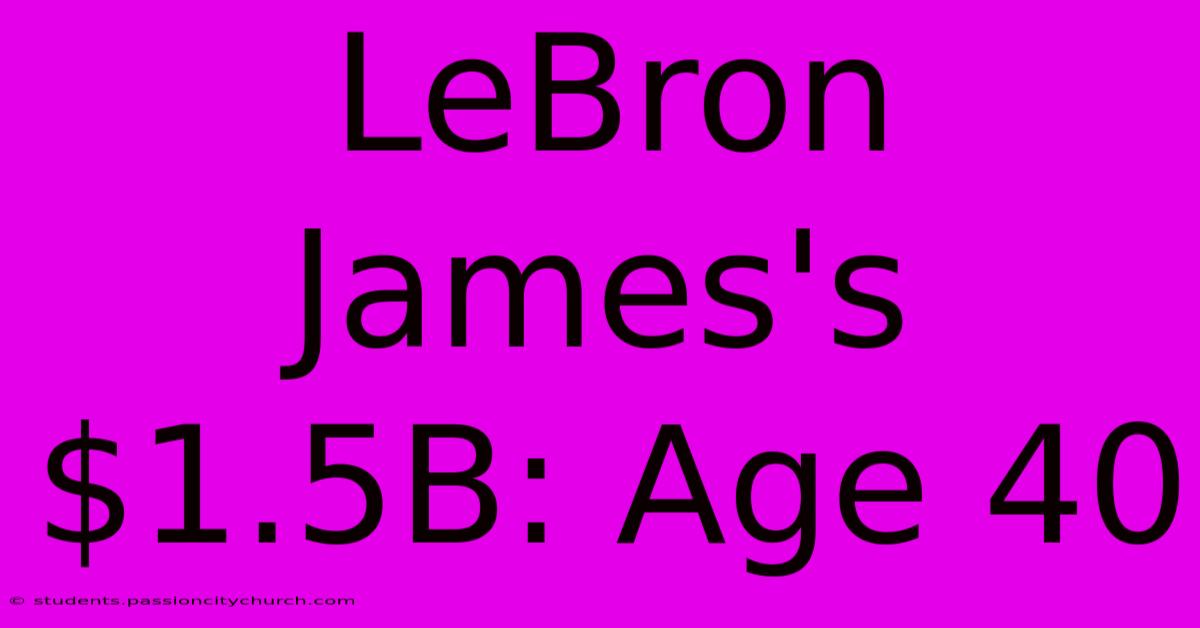 LeBron James's $1.5B: Age 40