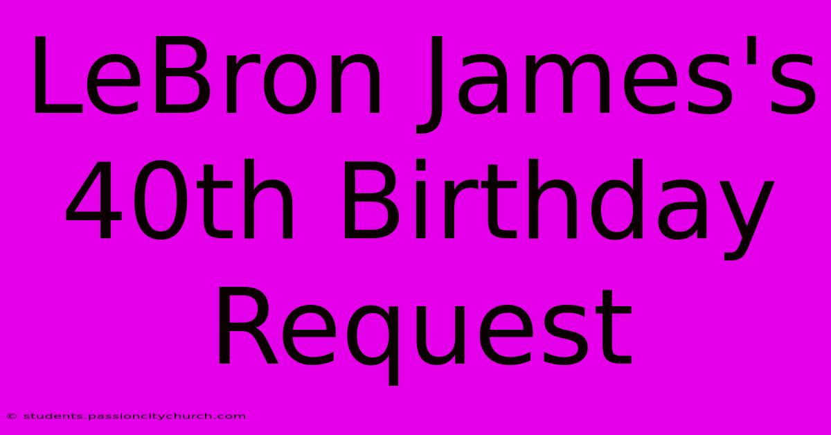 LeBron James's 40th Birthday Request