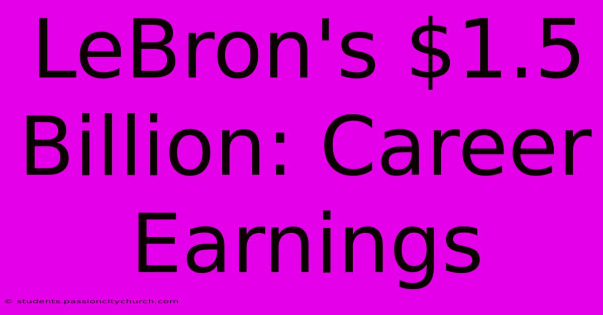 LeBron's $1.5 Billion: Career Earnings