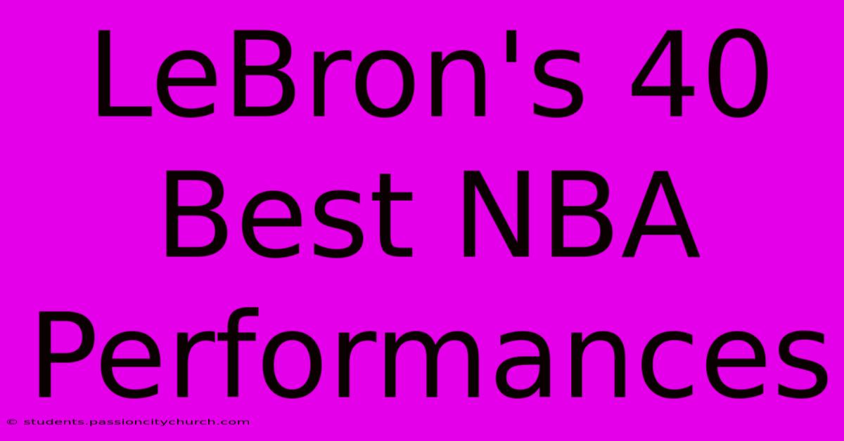 LeBron's 40 Best NBA Performances