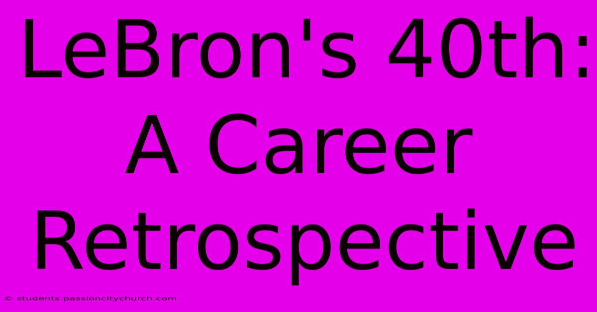 LeBron's 40th:  A Career Retrospective