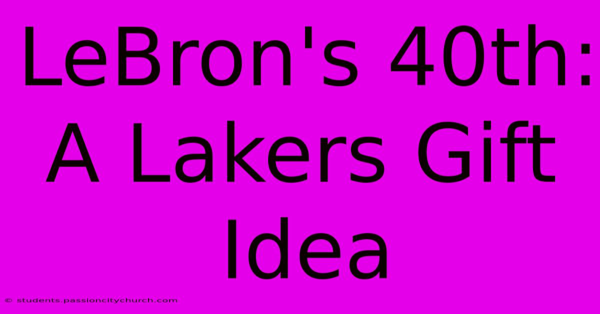 LeBron's 40th: A Lakers Gift Idea