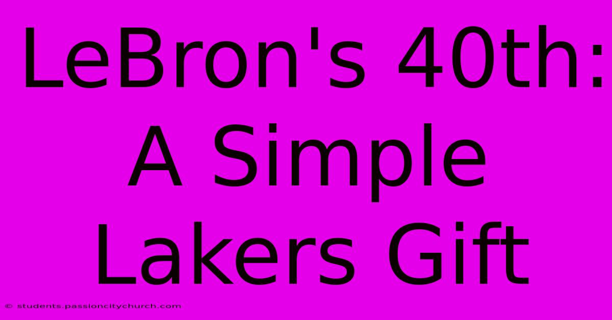 LeBron's 40th: A Simple Lakers Gift