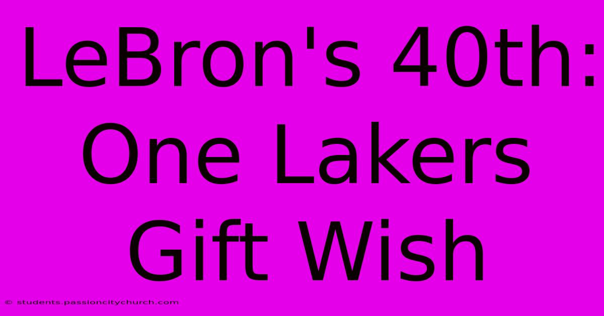 LeBron's 40th: One Lakers Gift Wish