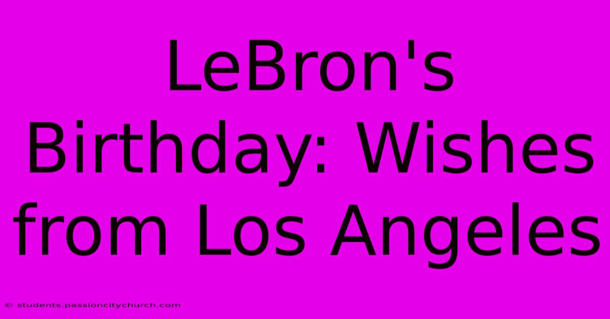 LeBron's Birthday: Wishes From Los Angeles