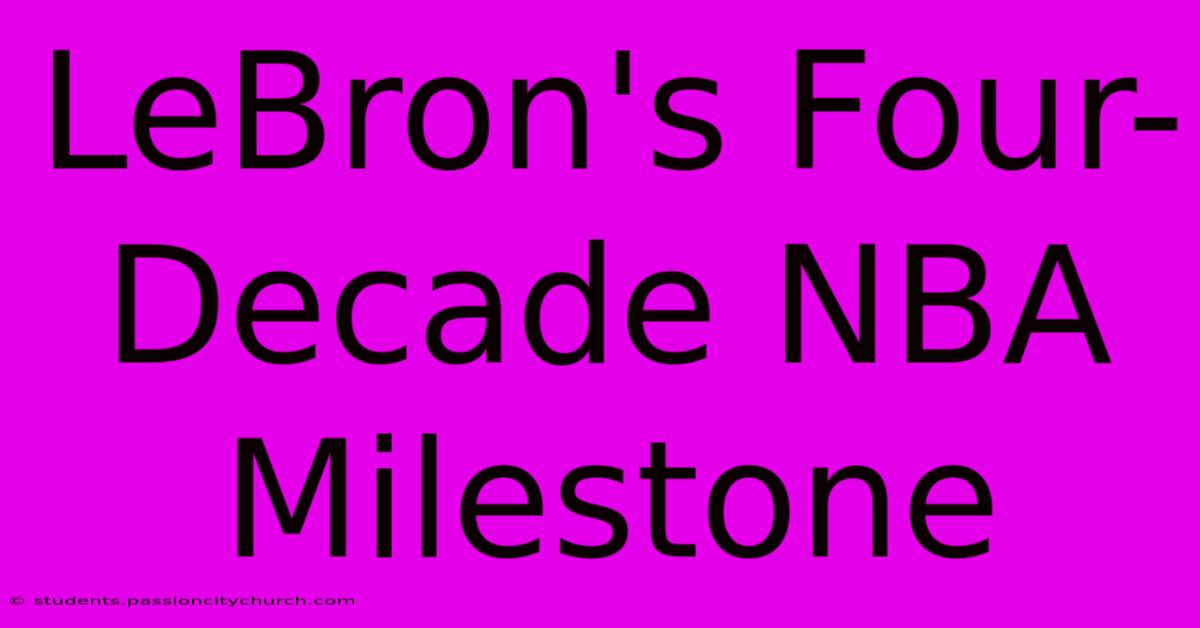 LeBron's Four-Decade NBA Milestone