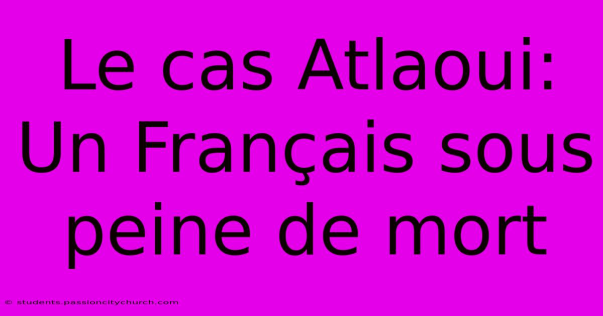 Le Cas Atlaoui: Un Français Sous Peine De Mort