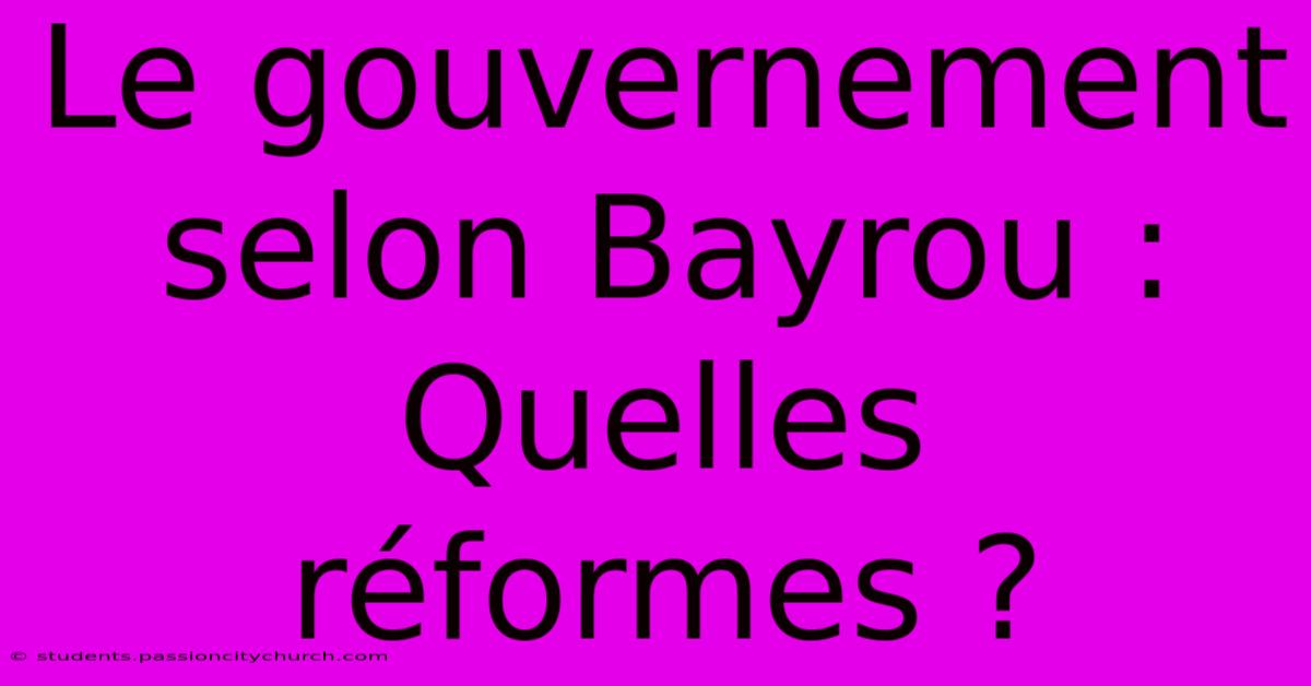 Le Gouvernement Selon Bayrou :  Quelles Réformes ?