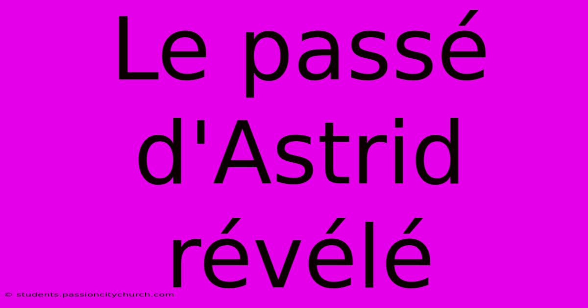 Le Passé D'Astrid Révélé