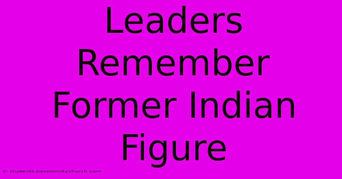 Leaders Remember Former Indian Figure