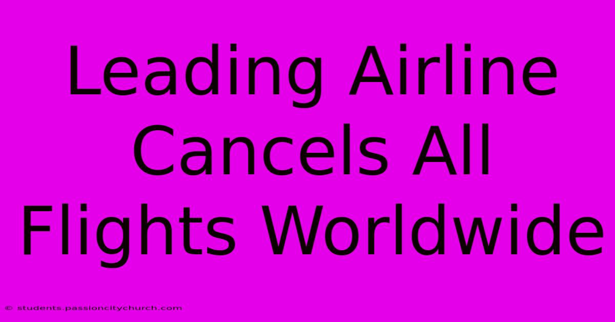 Leading Airline Cancels All Flights Worldwide