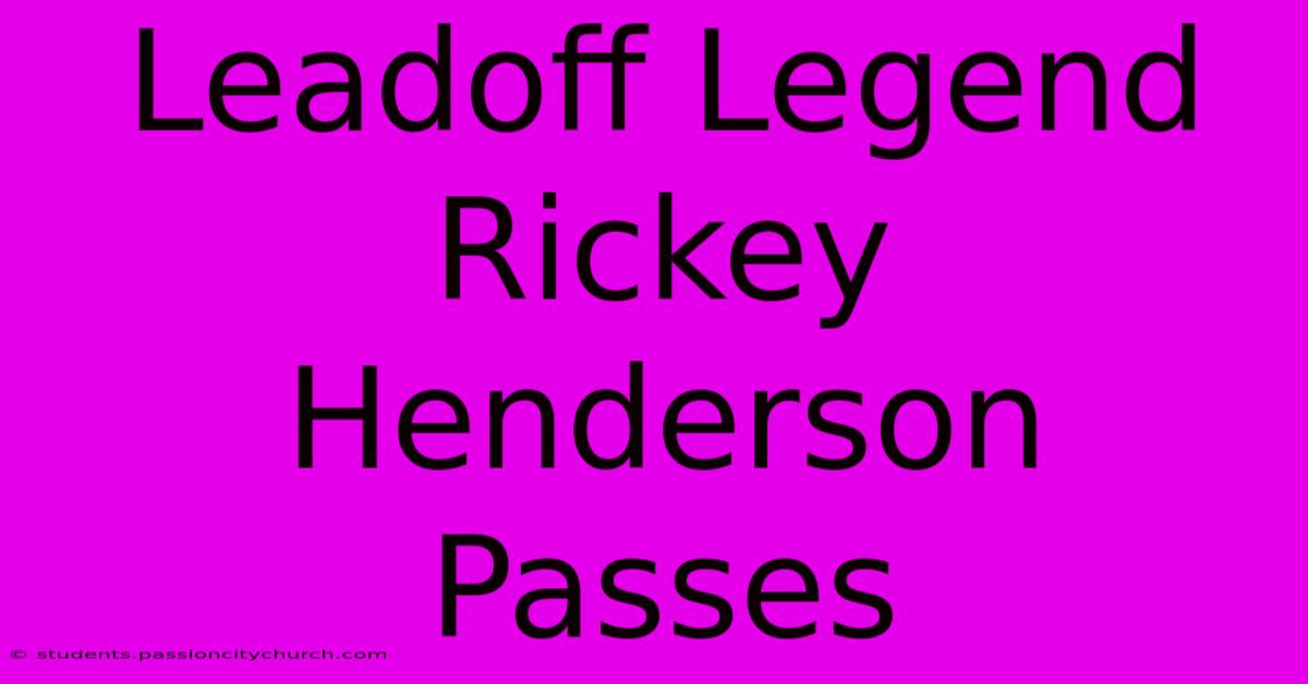 Leadoff Legend Rickey Henderson Passes