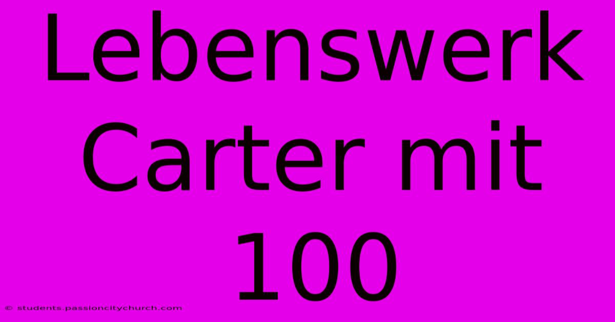 Lebenswerk Carter Mit 100