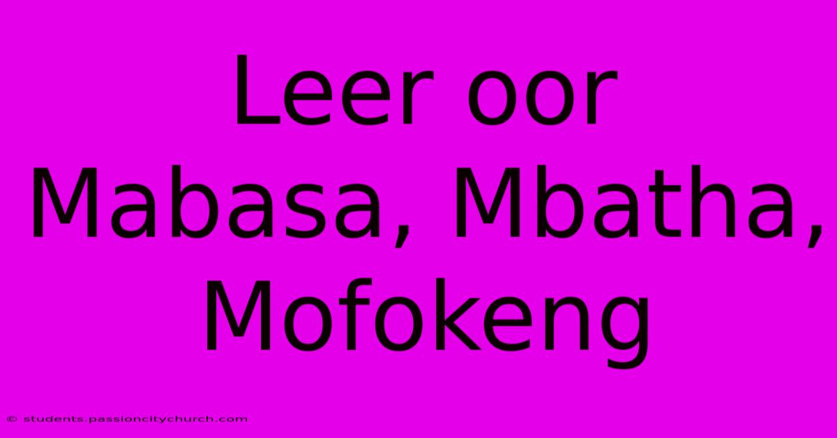 Leer Oor Mabasa, Mbatha, Mofokeng