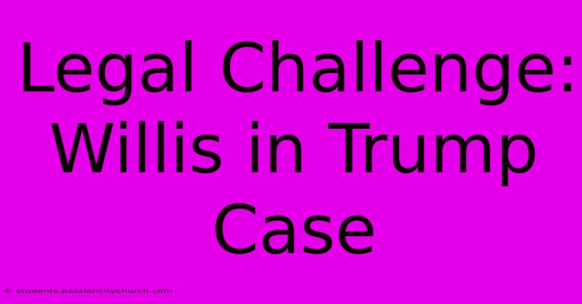 Legal Challenge: Willis In Trump Case