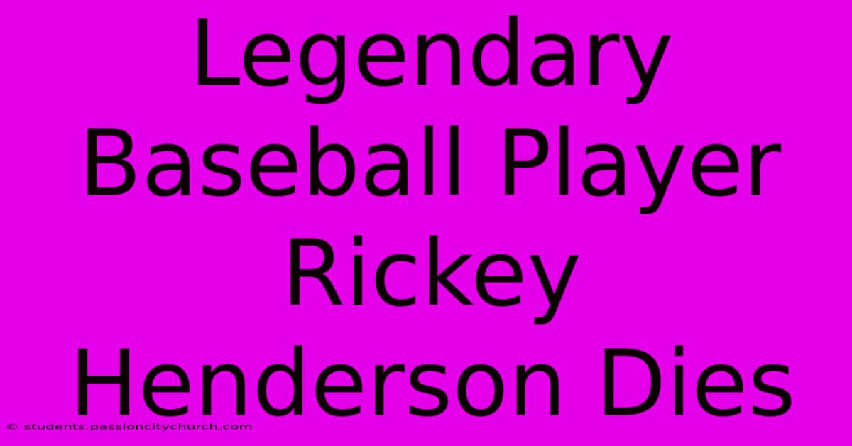 Legendary Baseball Player Rickey Henderson Dies