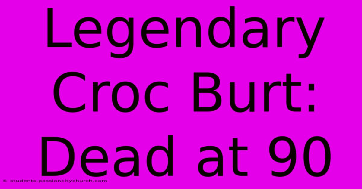 Legendary Croc Burt: Dead At 90